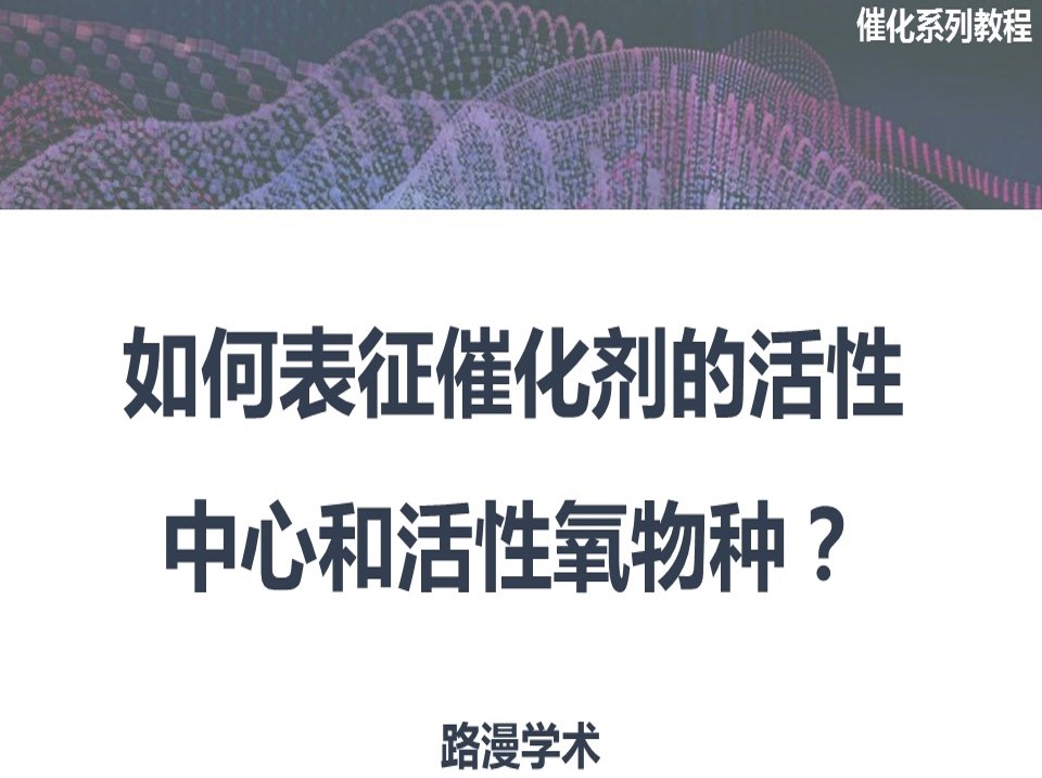 催化必備干貨：如何表征催化劑的活性中心和活性氧物種？