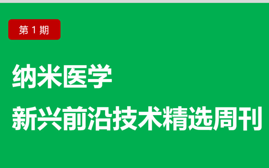 納米醫學周刊 | 陳凱先、陳學思、林金明、李根喜、蒲侃裔、劉莊、朱明昭、孫佳姝等一周成果精選（第1期）